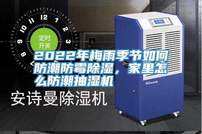 2022年梅雨季節(jié)如何防潮防霉除濕，家里怎么防潮抽濕機(jī)