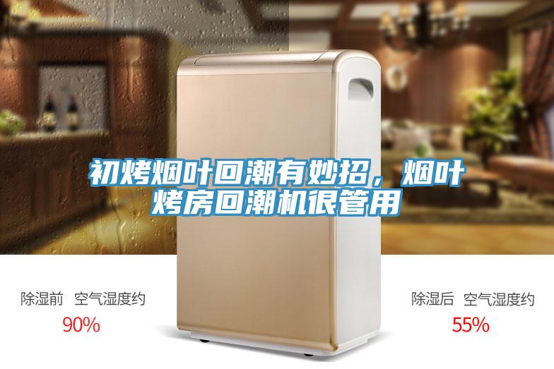 初烤煙葉回潮有妙招,煙葉烤房回潮機(jī)很管用