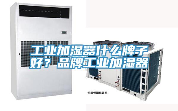 工業加濕器什么牌子好？品牌工業加濕器