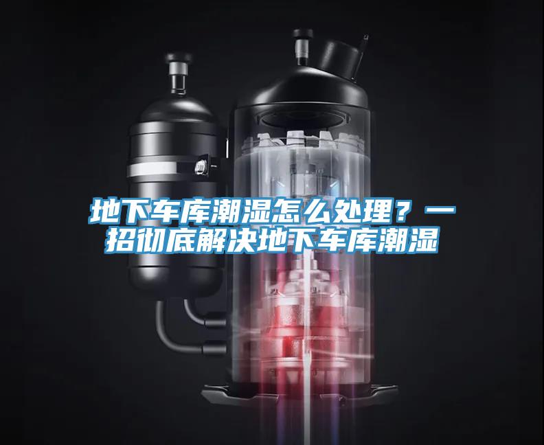 地下車庫(kù)潮濕怎么處理？一招徹底解決地下車庫(kù)潮濕