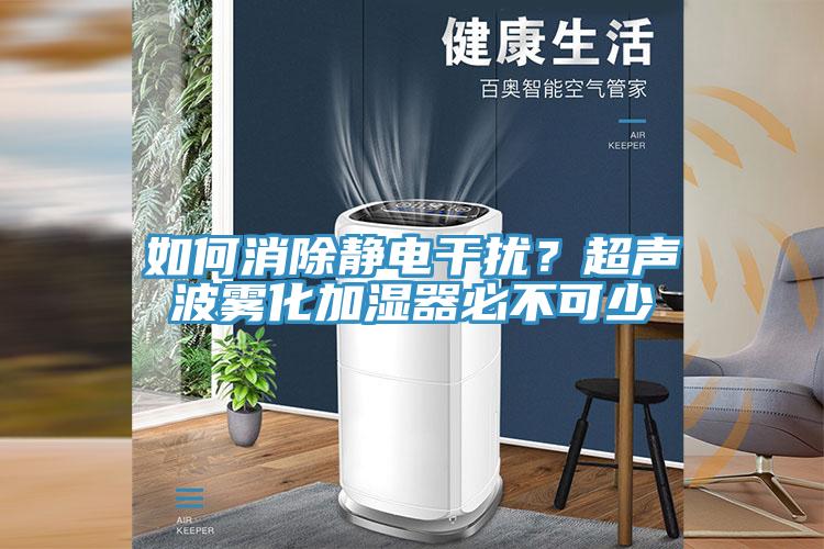 如何消除靜電干擾？超聲波霧化加濕器必不可少