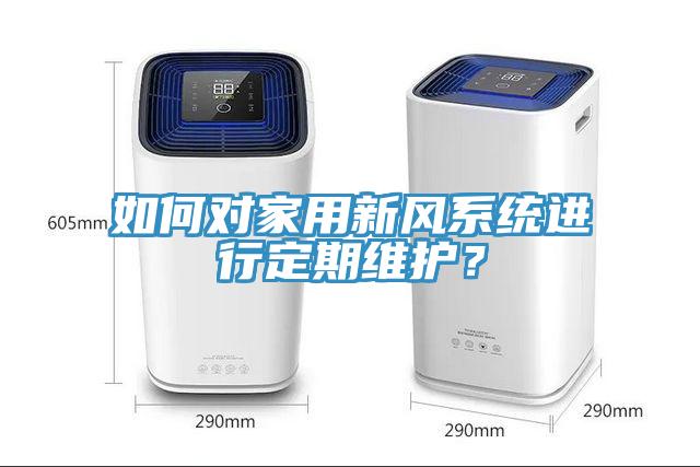 如何對家用新風系統進行定期維護？
