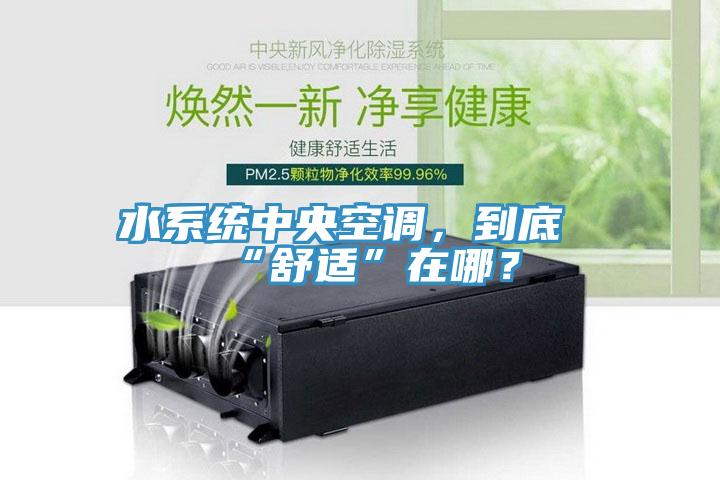 水系統中央空調，到底“舒適”在哪？