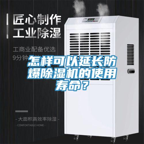 怎樣可以延長(zhǎng)防爆除濕機(jī)的使用壽命？