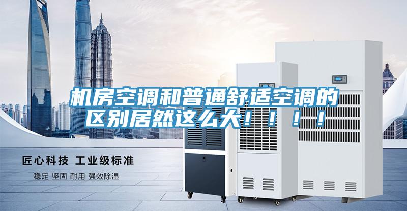 機房空調和普通舒適空調的區(qū)別居然這么大！！！！
