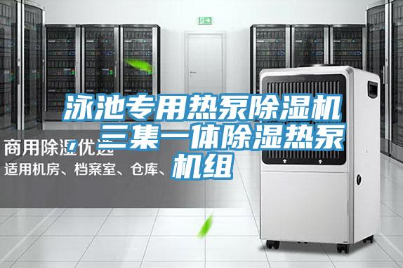 泳池專用熱泵除濕機，三集一體除濕熱泵機組