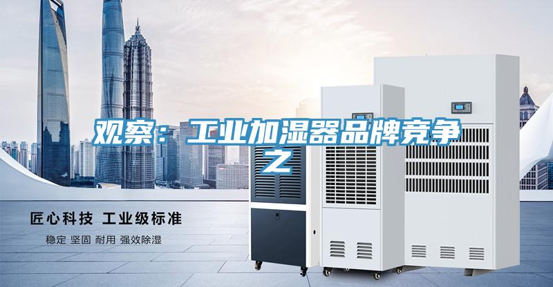 觀察:工業加濕器品牌競爭之