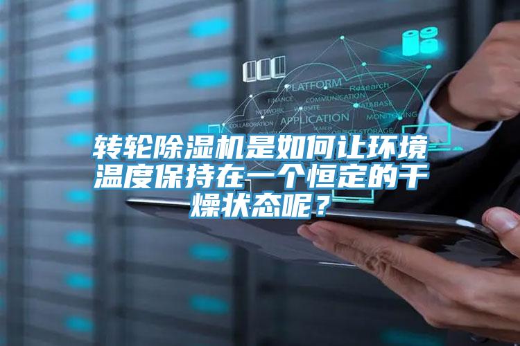 轉(zhuǎn)輪除濕機是如何讓環(huán)境溫度保持在一個恒定的干燥狀態(tài)呢？