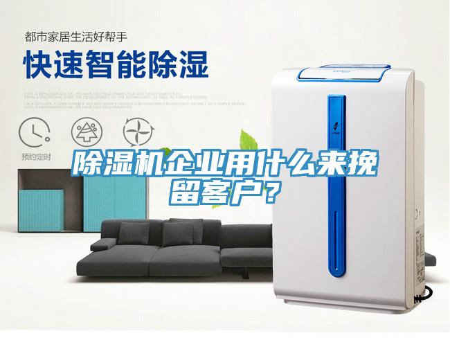 除濕機企業用什么來挽留客戶？
