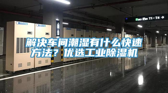 解決車間潮濕有什么快速方法?優選工業除濕機