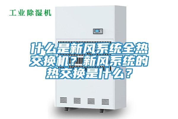 什么是新風系統全熱交換機？新風系統的熱交換是什么？