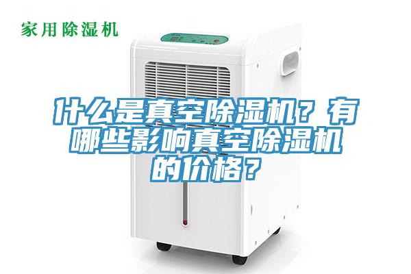 什么是真空除濕機？有哪些影響真空除濕機的價格？