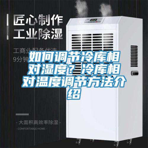 如何調節冷庫相對濕度？冷庫相對溫度調節方法介紹