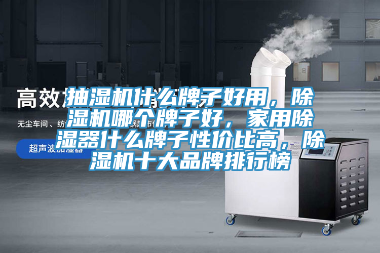 抽濕機(jī)什么牌子好用，除濕機(jī)哪個牌子好，家用除濕器什么牌子性價(jià)比高，除濕機(jī)十大品牌排行榜