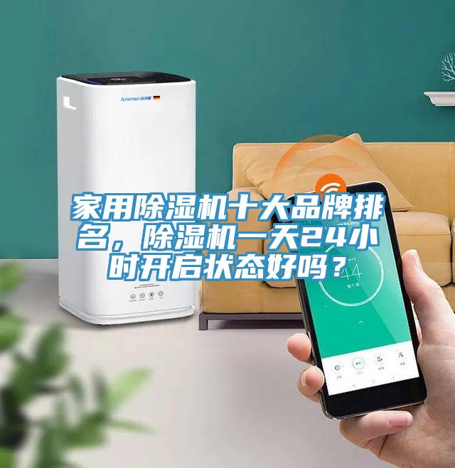 家用除濕機十大品牌排名，除濕機一天24小時開啟狀態(tài)好嗎？