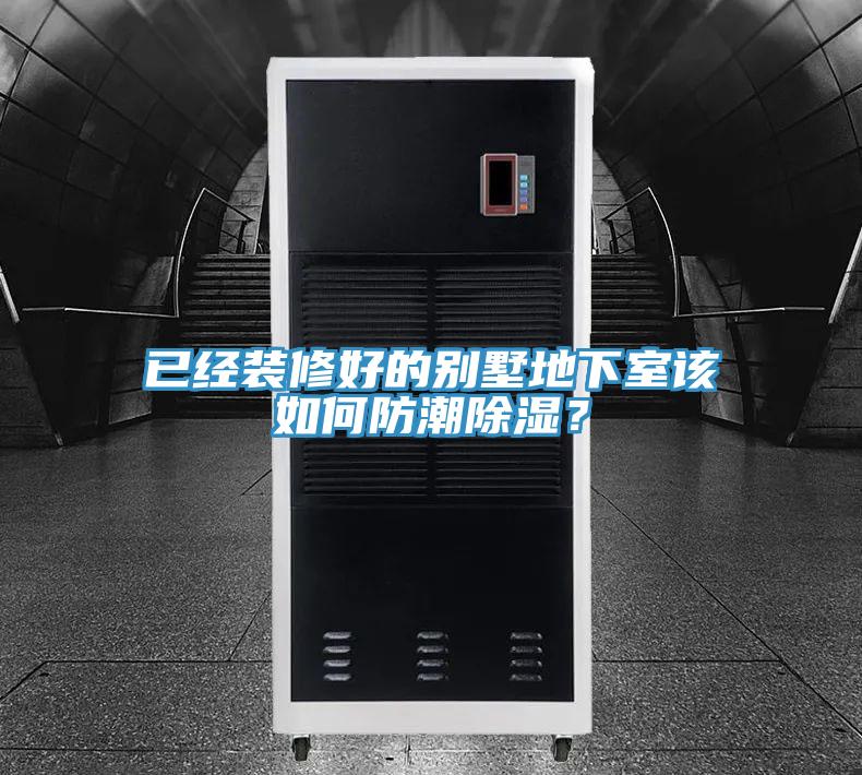 已經(jīng)裝修好的別墅地下室該如何防潮除濕?