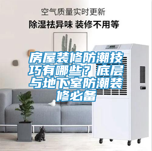 房屋裝修防潮技巧有哪些？底層與地下室防潮裝修必備