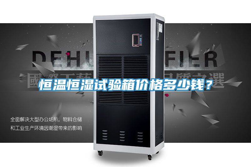 恒溫恒濕試驗箱價格多少錢？