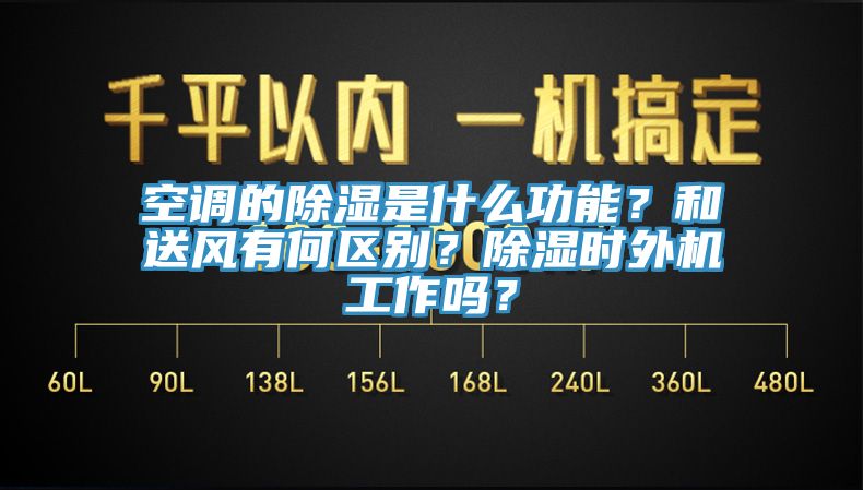 空調的除濕是什么功能？和送風有何區別？除濕時外機工作嗎？