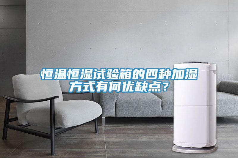 恒溫恒濕試驗(yàn)箱的四種加濕方式有何優(yōu)缺點(diǎn)？