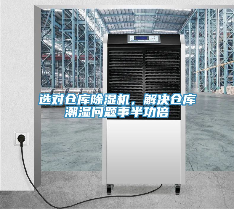 選對倉庫除濕機(jī)，解決倉庫潮濕問題事半功倍