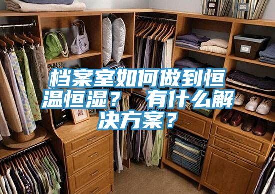 檔案室如何做到恒溫恒濕？ 有什么解決方案？