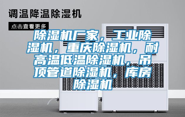 除濕機廠家，工業(yè)除濕機，重慶除濕機，耐高溫低溫除濕機，吊頂管道除濕機，庫房除濕機