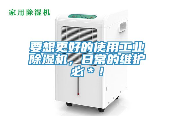要想更好的使用工業除濕機，日常的維護必＊！