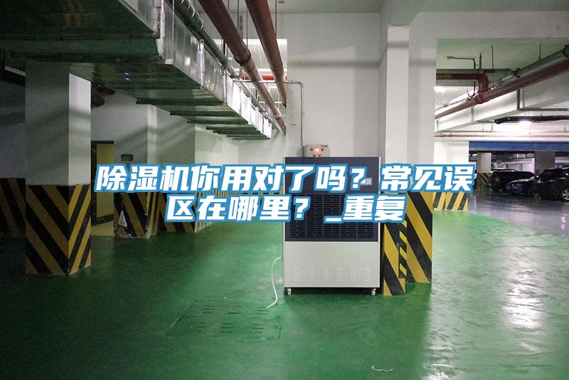 除濕機你用對了嗎？常見誤區在哪里？_重復