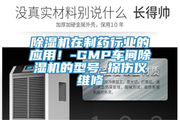 除濕機在制藥行業的應用！-GMP車間除濕機的型號_探傷儀維修