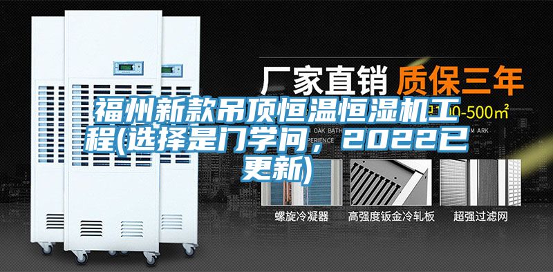 福州新款吊頂恒溫恒濕機工程(選擇是門學問，2022已更新)